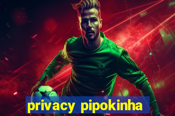 privacy pipokinha